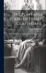 The Plays and Poems of Henry Glapthorne: The Tragedy of Albertus Wallenstein. the Ladies Priviledge. Poems 