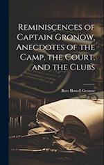 Reminiscences of Captain Gronow, Anecdotes of the Camp, the Court, and the Clubs 
