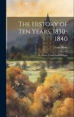 The History of Ten Years, 1830-1840: Or, France Under Louis Philippe 