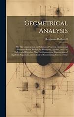 Geometrical Analysis: Or The Construction and Solution of Various Geometrical Problems From Analysis, by Geometry, Algebra, and The Differential Calcu