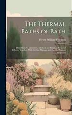 The Thermal Baths of Bath: Their History, Literature, Medical and Surgical Uses and Effects, Together With the Aix Massage and Natural Vapour Treatmen