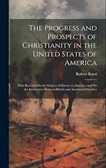 The Progress and Prospects of Christianity in the United States of America: With Remarks On the Subject of Slavery in America; and On the Intercourse 