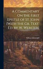 A Commentary On the First Epistle of St. John [With the Gr. Text. Ed. by W. Webster] 