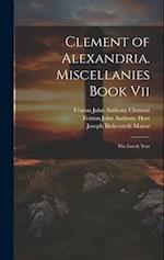 Clement of Alexandria. Miscellanies Book Vii: The Greek Text 