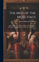 The Men of the Moss-Hags: Being a History of Adventure Taken From the Papers of William Gordon of Earlstoun in Galloway and Told Over Again 