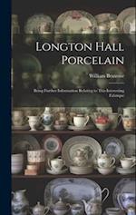 Longton Hall Porcelain: Being Further Information Relating to This Interesting Fabrique 