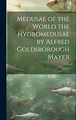 Medusae of the World the Hydromedusae by Alfred Goldsborough Mayer; Volume I 