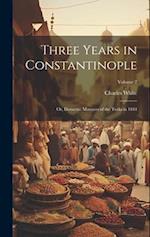 Three Years in Constantinople: Or, Domestic Manners of the Turks in 1844; Volume 2 
