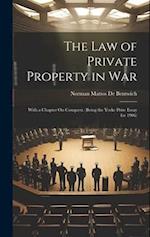 The Law of Private Property in War: With a Chapter On Conquest. (Being the Yorke Prize Essay for 1906) 