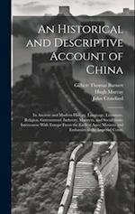 An Historical and Descriptive Account of China: Its Ancient and Modern History, Language, Literature, Religion, Government, Industry, Manners, and Soc
