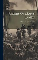Riders of Many Lands: By Theodore Ayrault Dodge 