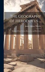The Geography of Herodotus ...: Illustrated From Modern Researches and Discoveries 