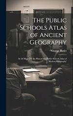 The Public Schools Atlas of Ancient Geography: In 28 Maps On the Plan of 'the Public Schools Atlas of Modern Geography' 