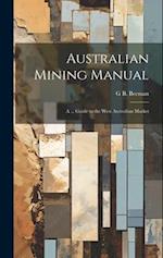 Australian Mining Manual: A ... Guide to the West Australian Market 