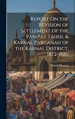 Report On the Revision of Settlement of the Panipat Tahsil & Karnal Parganah of the Karnal District, 1872-1880 