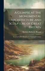 A Glimpse at the Monumental Architecture and Sculpture of Great Britain: From the Earliest Period to the Eighteenth Century 