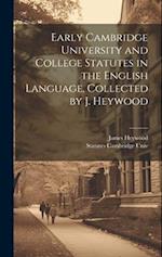 Early Cambridge University and College Statutes in the English Language, Collected by J. Heywood 