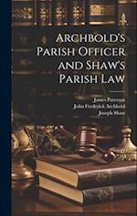 Archbold's Parish Officer and Shaw's Parish Law 