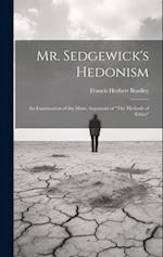 Mr. Sedgewick's Hedonism: An Examination of the Main, Argument of "The Methods of Ethics" 