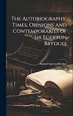 The Autobiography, Times, Opinions and Contemporaries of Sir Egerton Brydges 