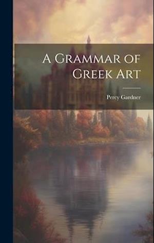 A Grammar of Greek Art