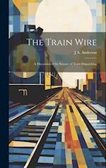 The Train Wire: A Discussion of the Science of Train Dispatching 