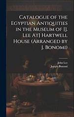Catalogue of the Egyptian Antiquities in the Museum of [J. Lee At] Hartwell House (Arranged by J. Bonomi) 