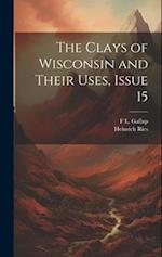 The Clays of Wisconsin and Their Uses, Issue 15 