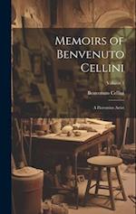Memoirs of Benvenuto Cellini: A Florentine Artist; Volume 1 
