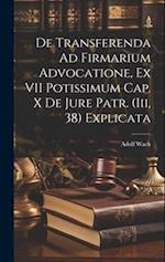 De Transferenda Ad Firmarium Advocatione, Ex VII Potissimum Cap. X De Jure Patr. (Iii, 38) Explicata