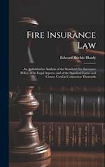Fire Insurance Law: An Authoritative Analysis of the Standard Fire Insurance Policy, of Its Legal Aspects, and of the Standard Forms and Clauses Used 