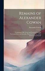 Remains of Alexander Cowan: Consisting of His Verses and Extracts From His Correspondence and Journals. Printed for the Use of His Relatives and Frien