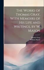 The Works of Thomas Gray, With Memoirs of His Life and Writings, by W. Mason 