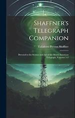 Shaffner's Telegraph Companion: Devoted to the Science and Art of the Morse American Telegraph, Volumes 1-2 