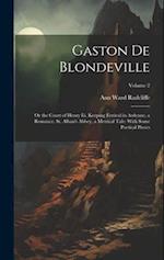 Gaston De Blondeville: Or the Court of Henry Iii. Keeping Festival in Ardenne, a Romance. St. Alban's Abbey, a Metrical Tale: With Some Poetical Piece