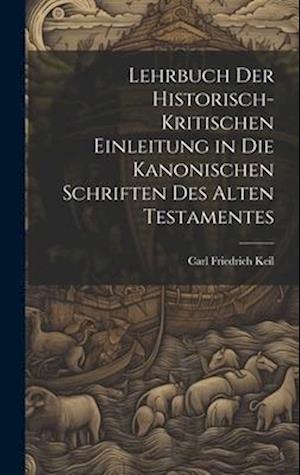 Lehrbuch Der Historisch-Kritischen Einleitung in Die Kanonischen Schriften Des Alten Testamentes