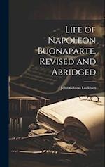 Life of Napoleon Buonaparte. Revised and Abridged 