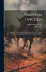 Abraham Lincoln: Complete Works, Comprising His Speeches, Letters, State Papers, and Miscellaneous Writings, Volume 2, part 1 