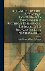 Leçons De Géométrie Analytique Comprenant La Trigonométrie Rectiligne Et Sphérique, Les Lignes Et Les Surfaces Des Deux Premiers Ordres