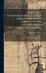 Wort- Und Sachverzeichnis Zu Jacob Grimm's Deutscher Grammatik Und Geschichte Der Deutschen Sprache