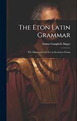 The Eton Latin Grammar: Pt.I. Elementary; for Use in the Lower Forms 