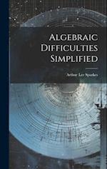 Algebraic Difficulties Simplified 