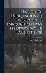 Histoire De L&inquisition Au Moyen-Age. 2. L&inquisition Dans Les Divers Pays De La Chrétient 