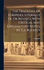 The Tragedies of Euripides, Literally Tr. Or Revised, With Critical and Explanatory Notes, by T.a. Buckley 