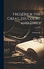 Frederick the Great, His Court and Times; Volume 2 