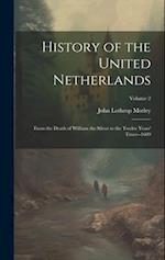 History of the United Netherlands: From the Death of William the Silent to the Twelve Years' Truce--1609; Volume 2 