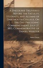 A Discourse Delivered Before the Faculty, Students, and Alumni of Dartmouth College, On the Day Preceding Commencement, July 27, 1853, Commemorative o