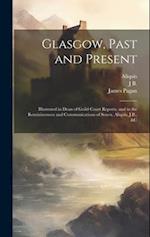 Glasgow, Past and Present: Illustrated in Dean of Guild Court Reports, and in the Reminiscences and Communications of Senex, Aliquis, J.B., &c 