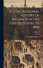 A Congressional History of Railways in the United States to 1850; Volume 3 