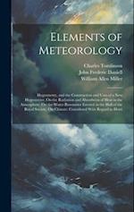 Elements of Meteorology: Hygrometry, and the Construction and Uses of a New Hygrometer. On the Radiation and Absorbtion of Heat in the Atmosphere. On 